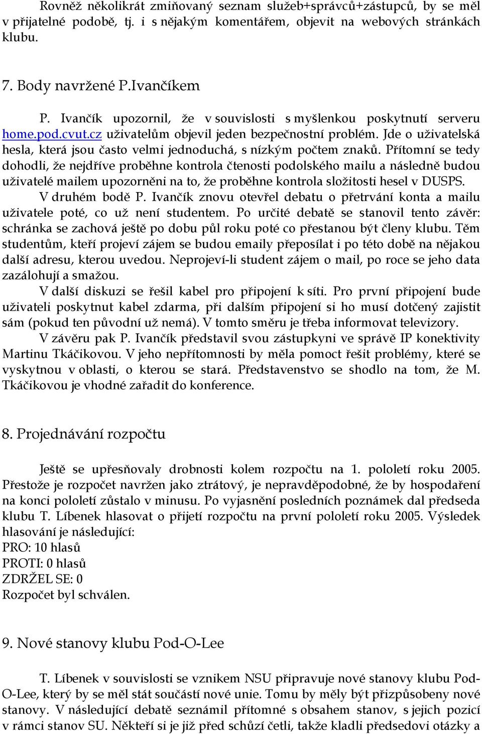 Jde o uživatelská hesla, která jsou často velmi jednoduchá, s nízkým počtem znaků.