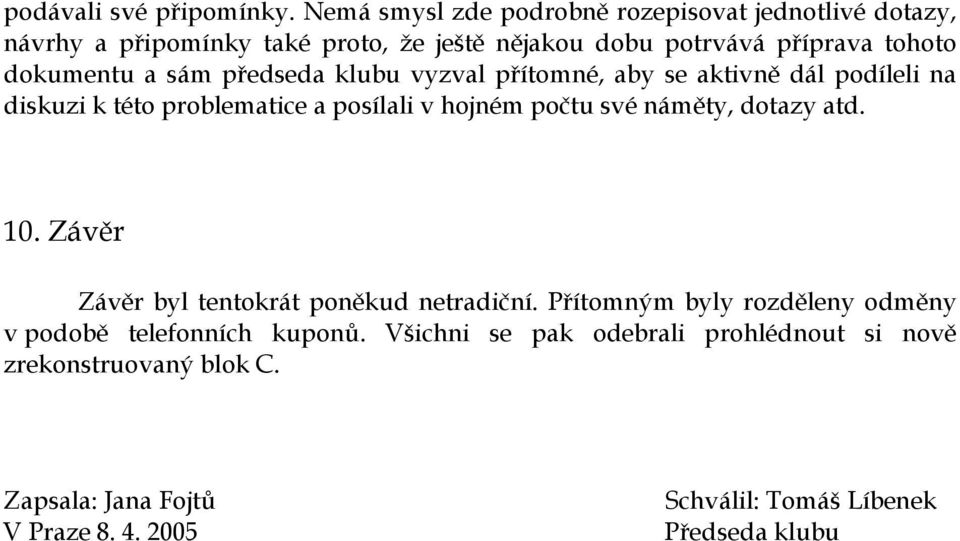 dokumentu a sám předseda klubu vyzval přítomné, aby se aktivně dál podíleli na diskuzi k této problematice a posílali v hojném počtu své