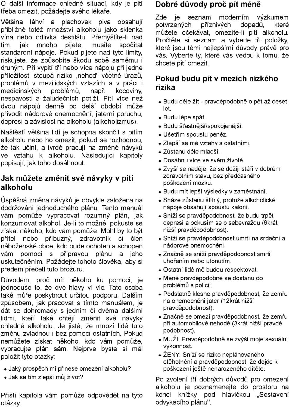 Při vypití tří nebo více nápojů při jedné příležitosti stoupá riziko nehod" včetně úrazů, problémů v mezilidských vztazích a v práci i medicínských problémů, např.