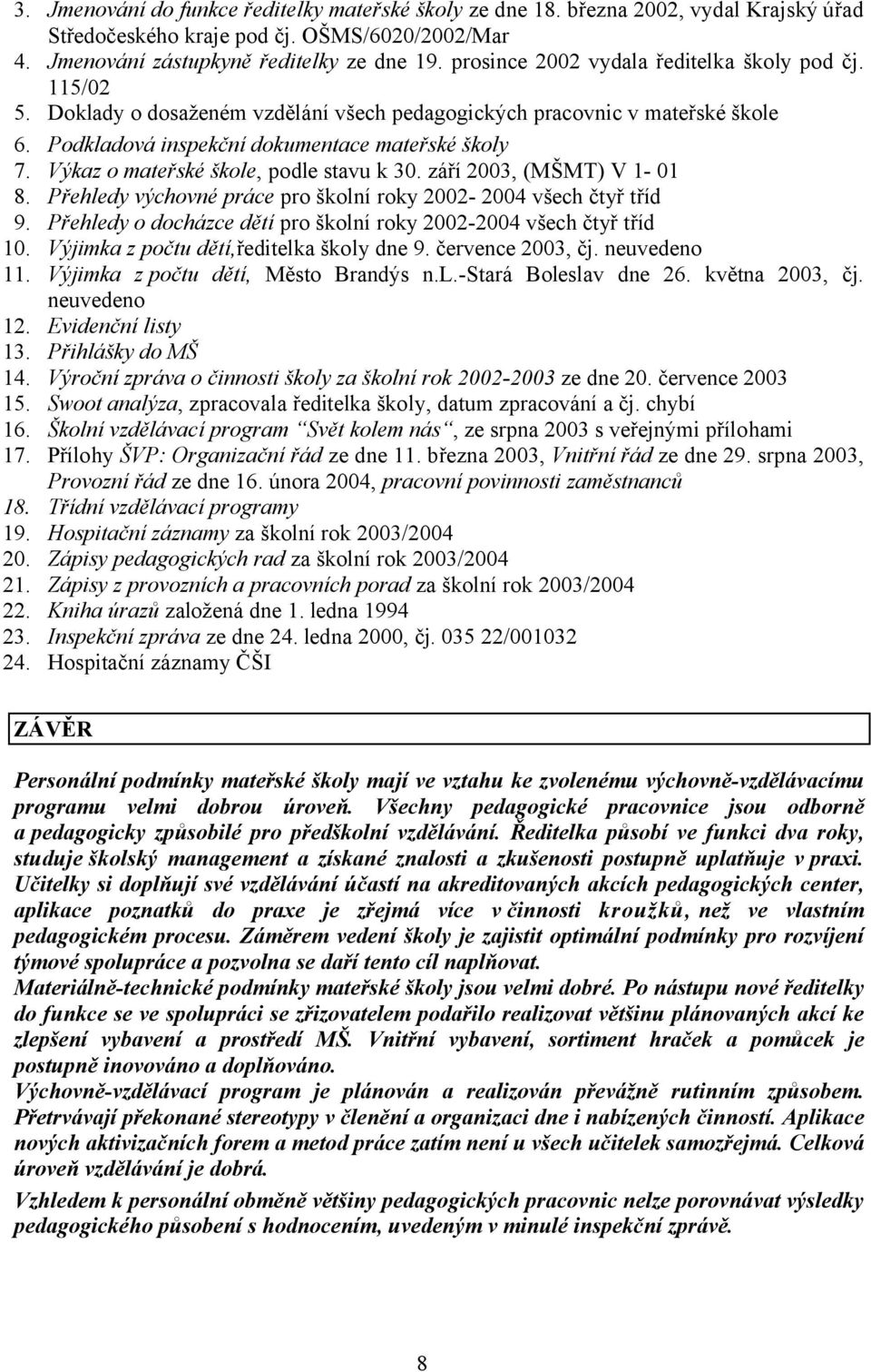 Výkaz o mateřské škole, podle stavu k 30. září 2003, (MŠMT) V 1-01 8. Přehledy výchovné práce pro školní roky 2002-2004 všech čtyř tříd 9.