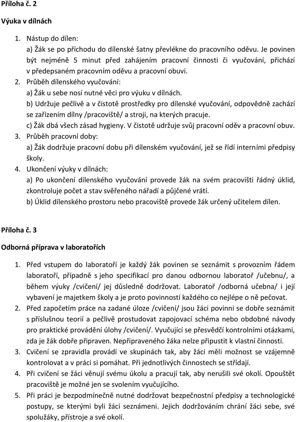 Průběh dílenského vyučování: a) Žák u sebe nosí nutné věci pro výuku v dílnách.