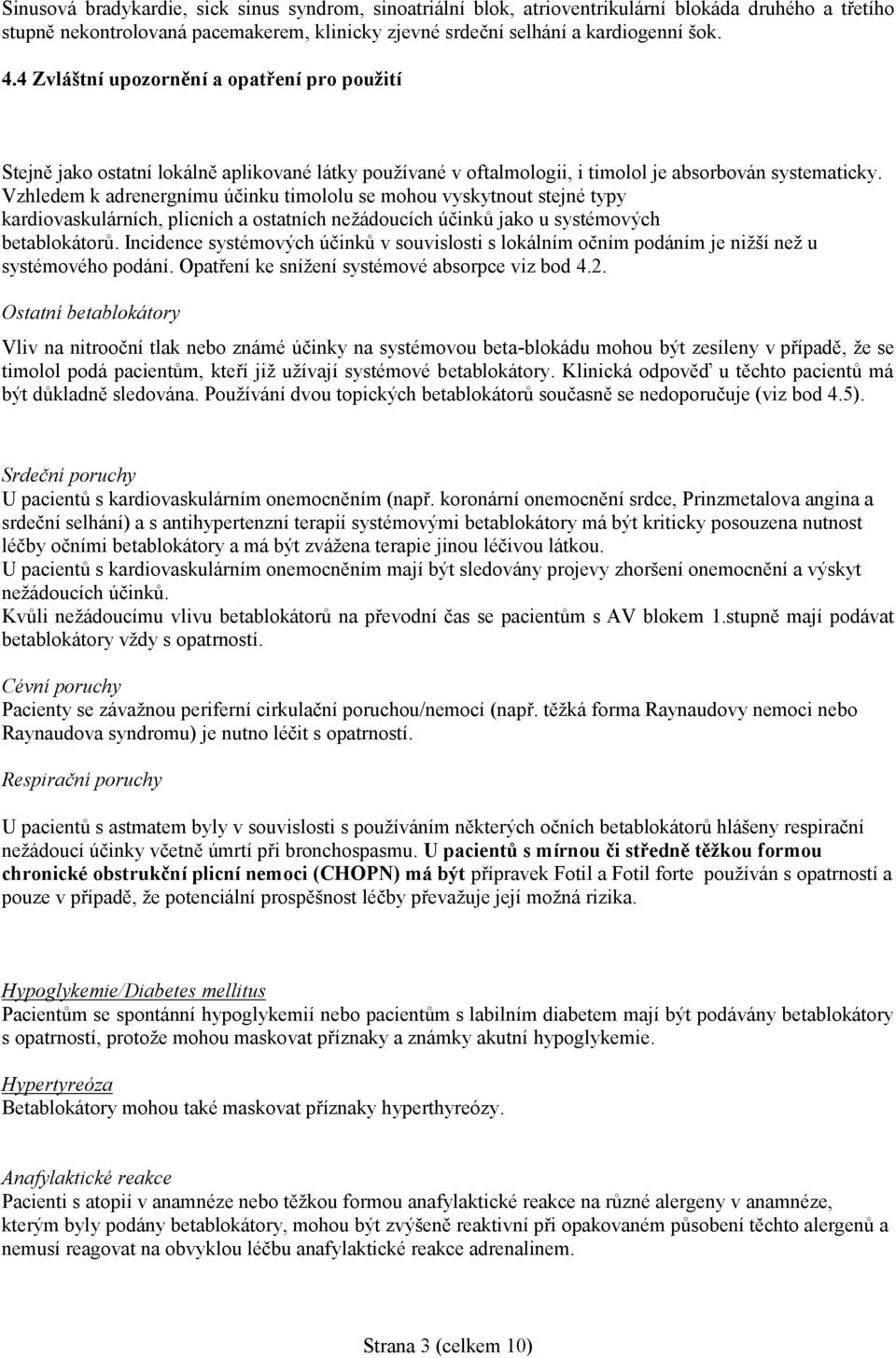 Vzhledem k adrenergnímu účinku timololu se mohou vyskytnout stejné typy kardiovaskulárních, plicních a ostatních nežádoucích účinků jako u systémových betablokátorů.