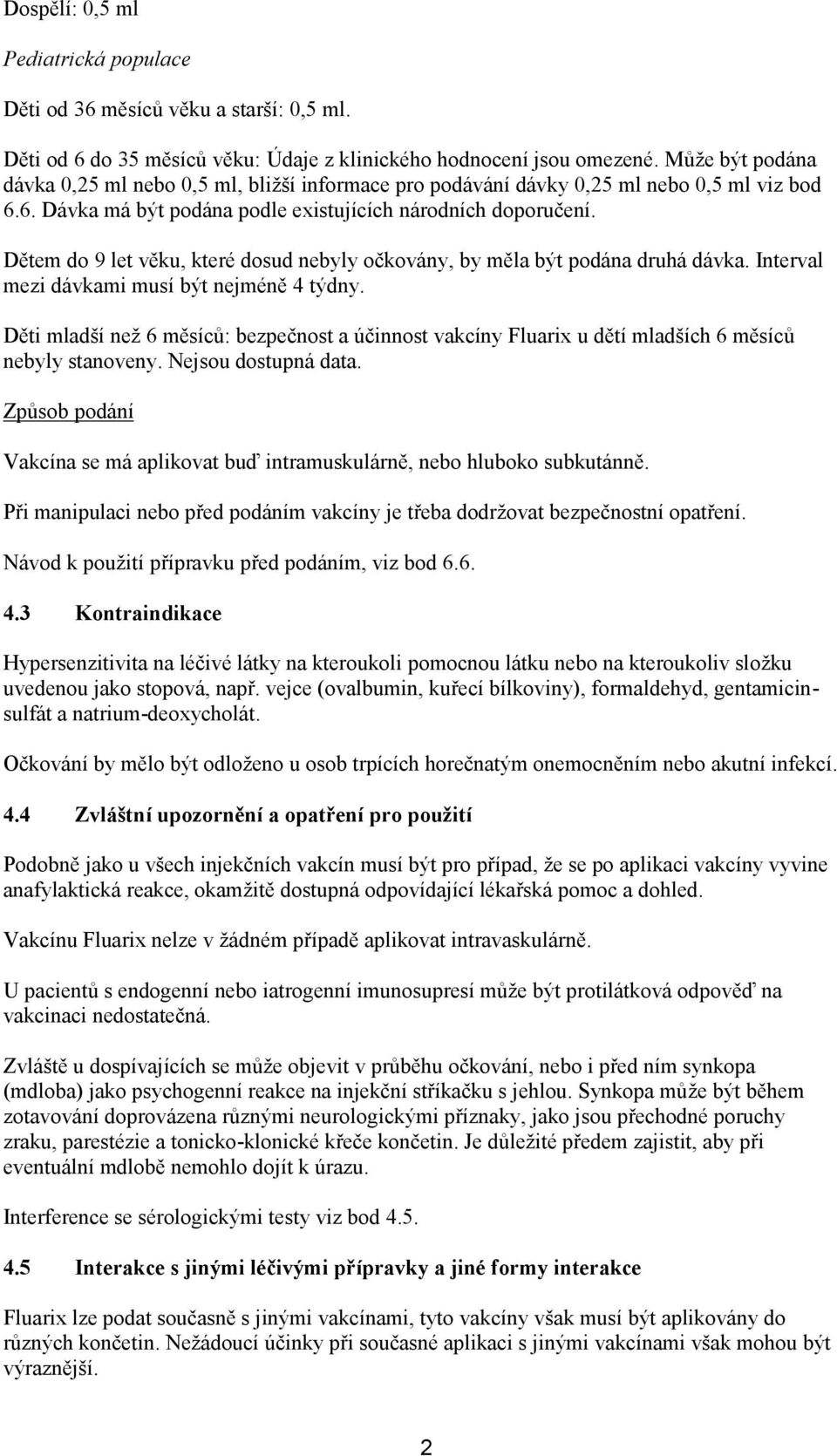 Dětem do 9 let věku, které dosud nebyly očkovány, by měla být podána druhá dávka. Interval mezi dávkami musí být nejméně 4 týdny.