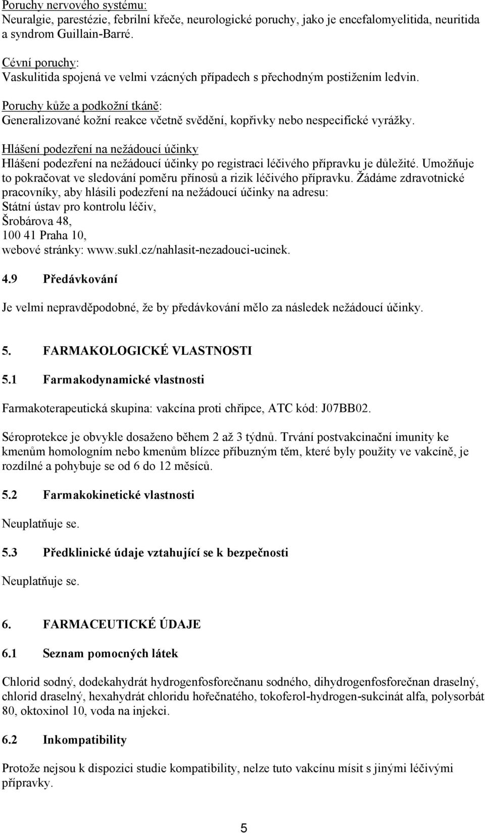 Poruchy kůže a podkožní tkáně: Generalizované kožní reakce včetně svědění, kopřivky nebo nespecifické vyrážky.