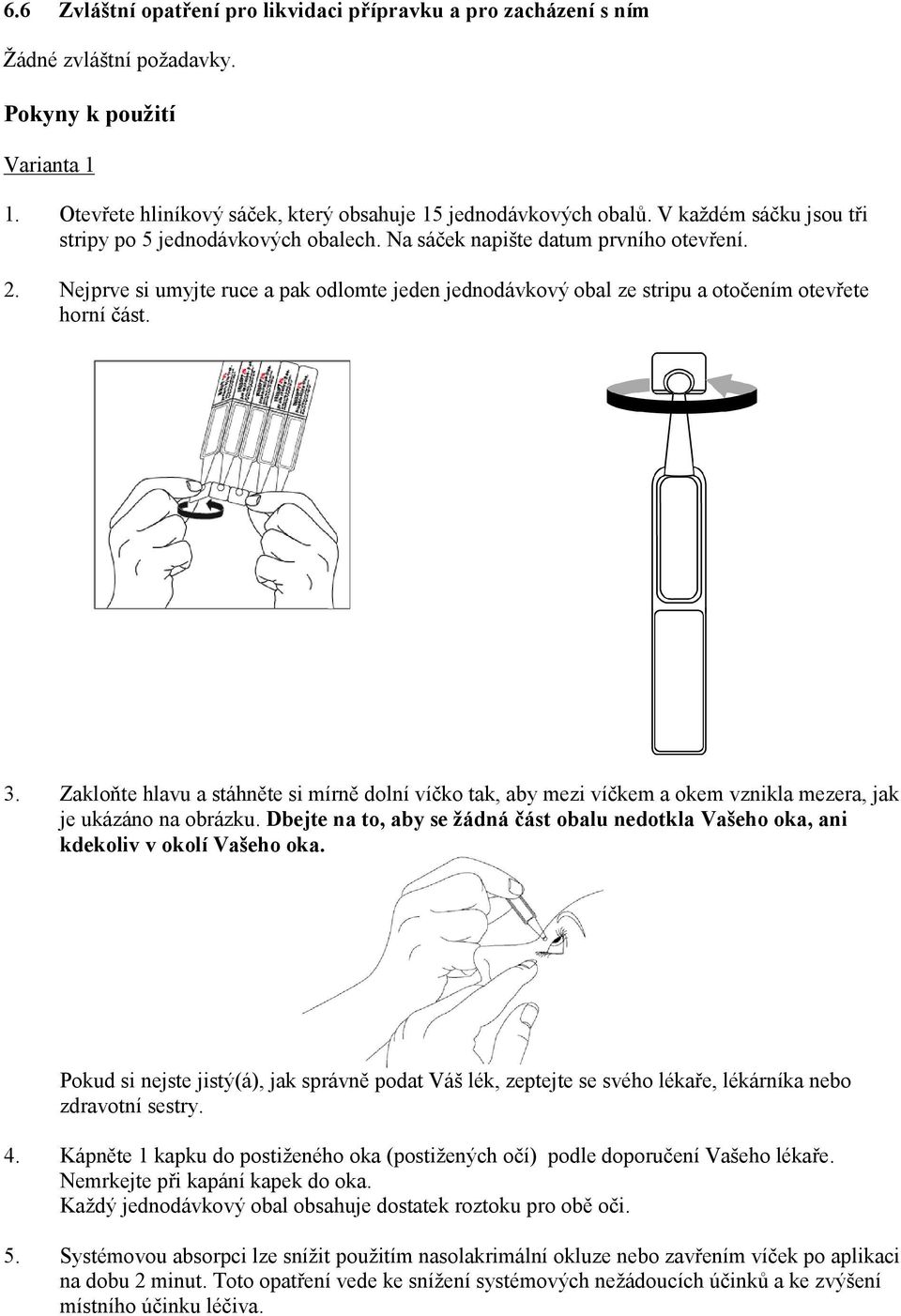 Nejprve si umyjte ruce a pak odlomte jeden jednodávkový obal ze stripu a otočením otevřete horní část. 3.