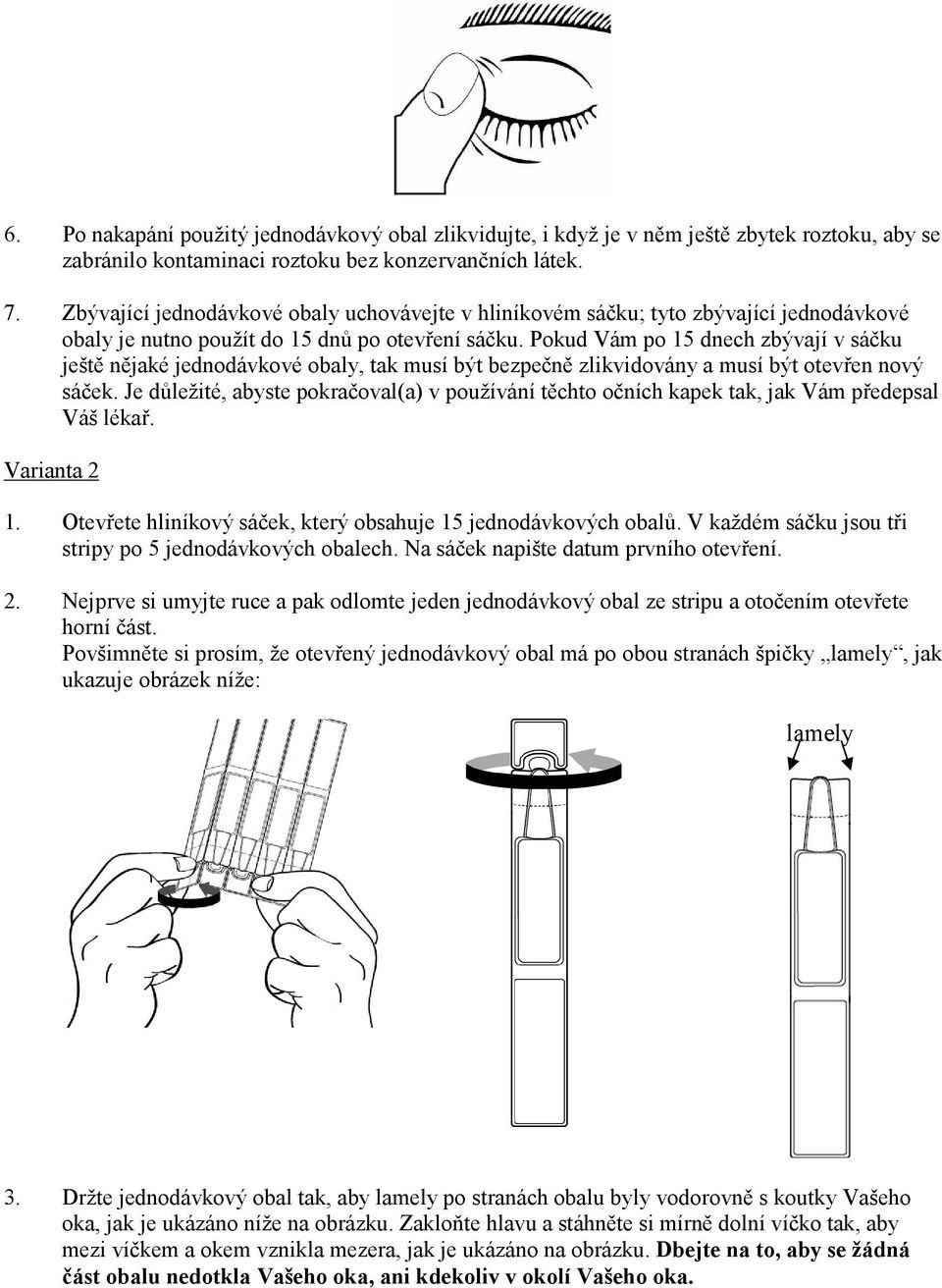 Pokud Vám po 15 dnech zbývají v sáčku ještě nějaké jednodávkové obaly, tak musí být bezpečně zlikvidovány a musí být otevřen nový sáček.