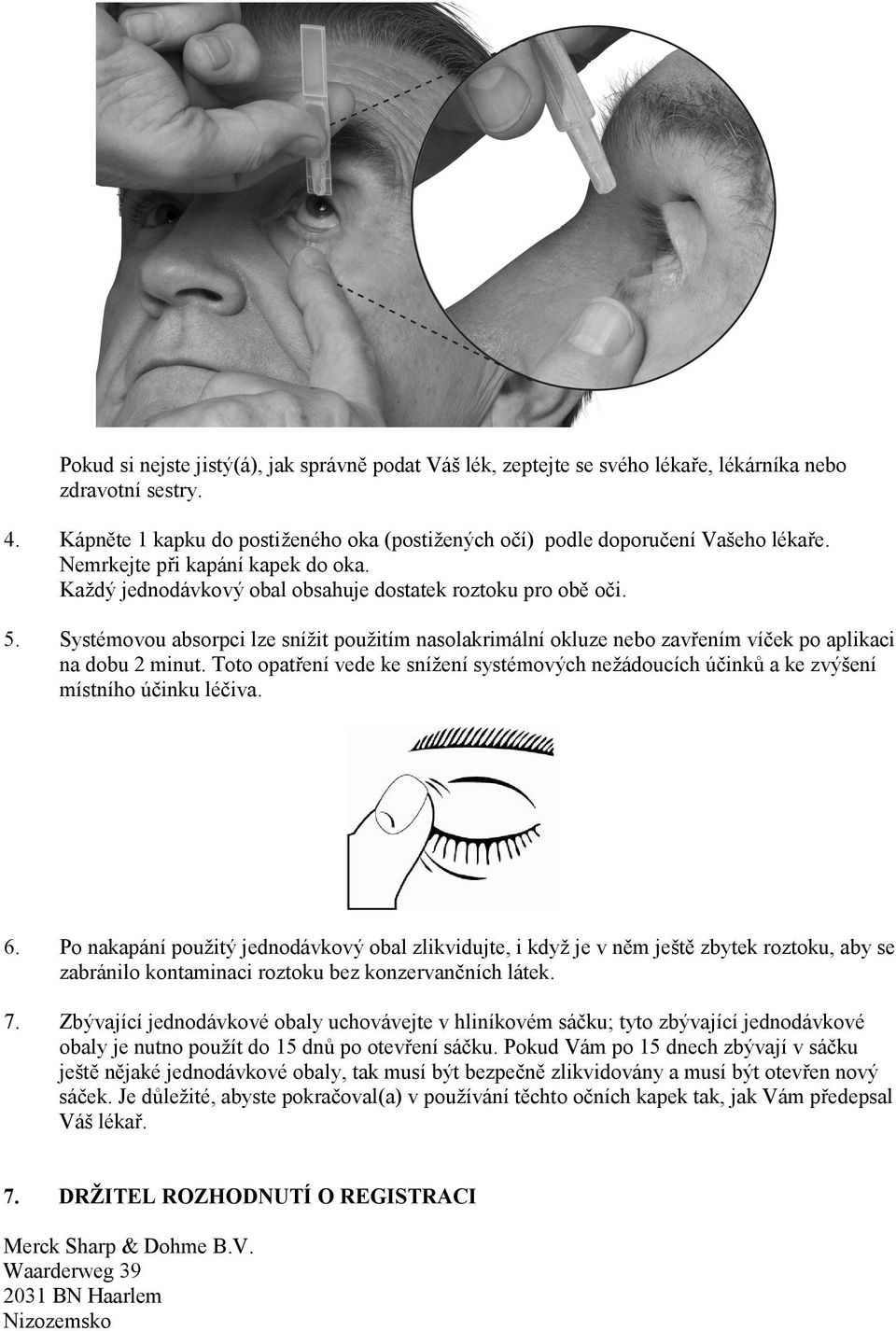 Systémovou absorpci lze snížit použitím nasolakrimální okluze nebo zavřením víček po aplikaci na dobu 2 minut.