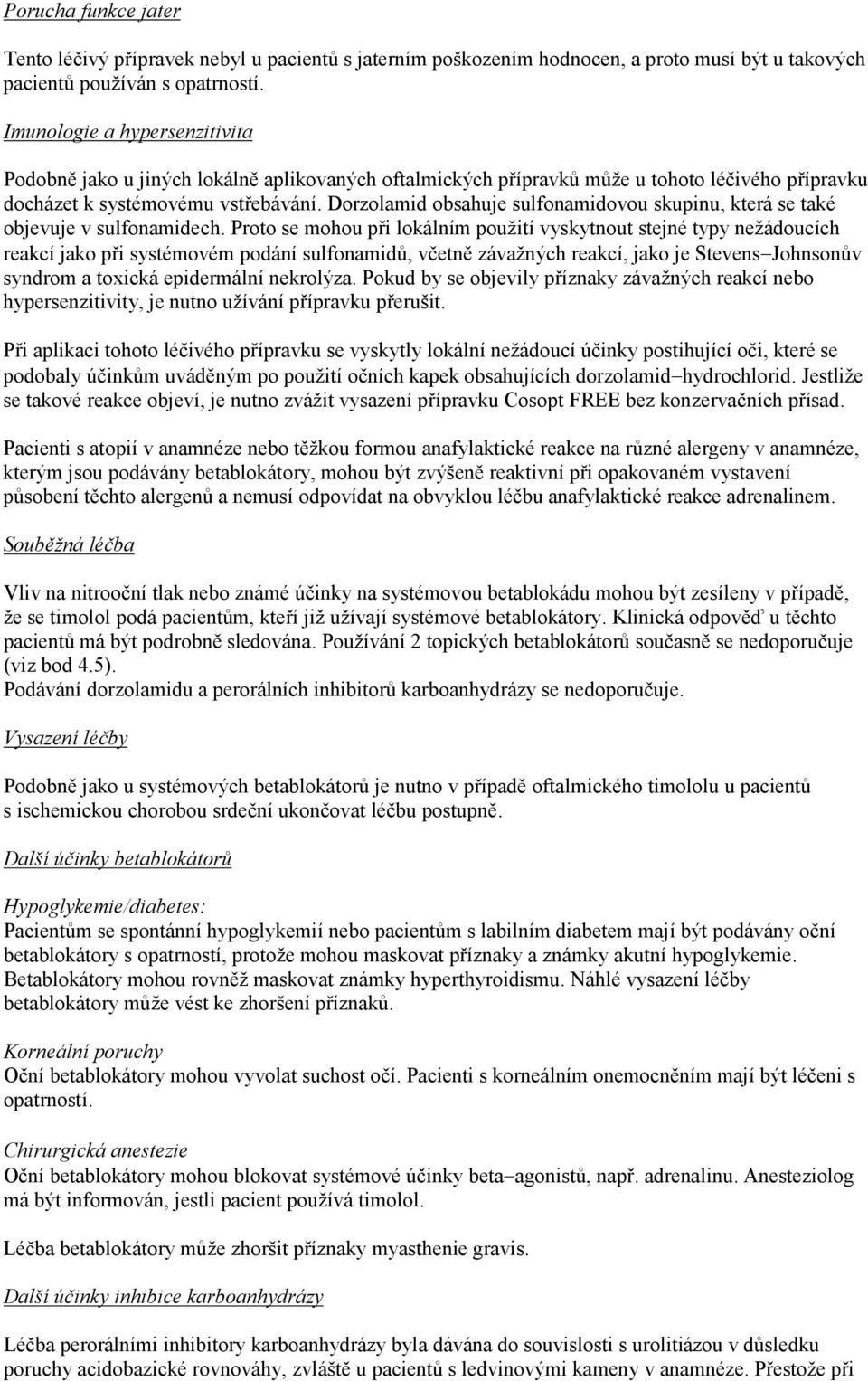 Dorzolamid obsahuje sulfonamidovou skupinu, která se také objevuje v sulfonamidech.