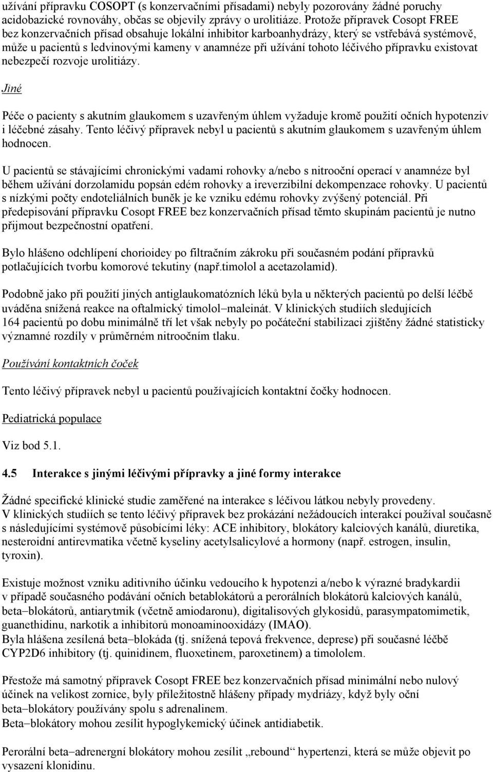 léčivého přípravku existovat nebezpečí rozvoje urolitiázy. Jiné Péče o pacienty s akutním glaukomem s uzavřeným úhlem vyžaduje kromě použití očních hypotenziv i léčebné zásahy.