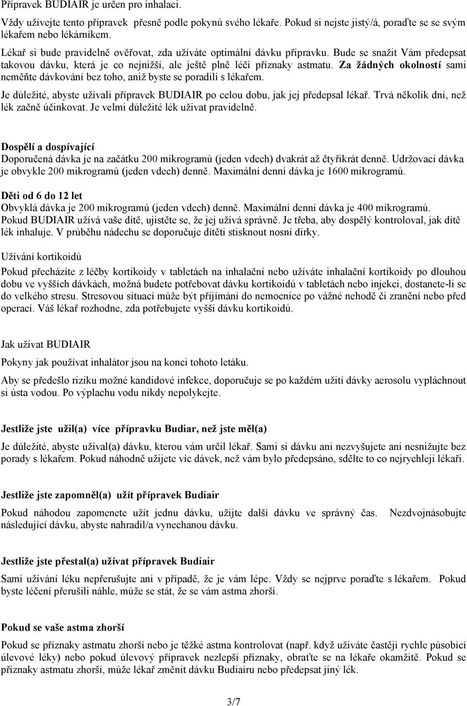 Za žádných okolností sami neměňte dávkování bez toho, aniž byste se poradili s lékařem. Je důležité, abyste užívali přípravek BUDIAIR po celou dobu, jak jej předepsal lékař.