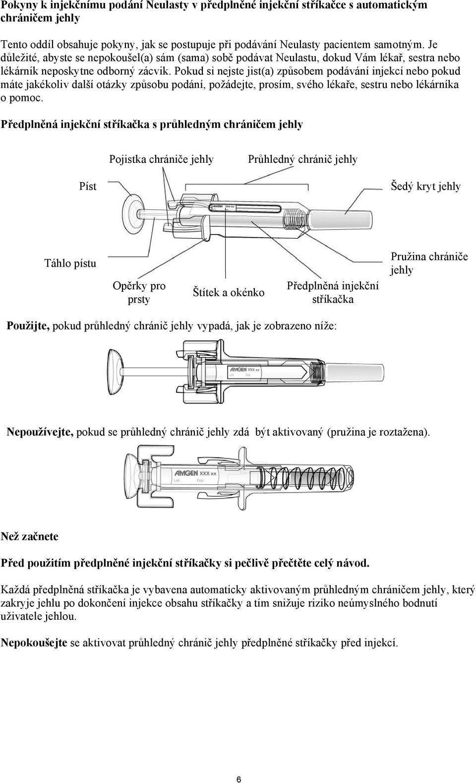 Pokud si nejste jist(a) způsobem podávání injekcí nebo pokud máte jakékoliv další otázky způsobu podání, požádejte, prosím, svého lékaře, sestru nebo lékárníka o pomoc.