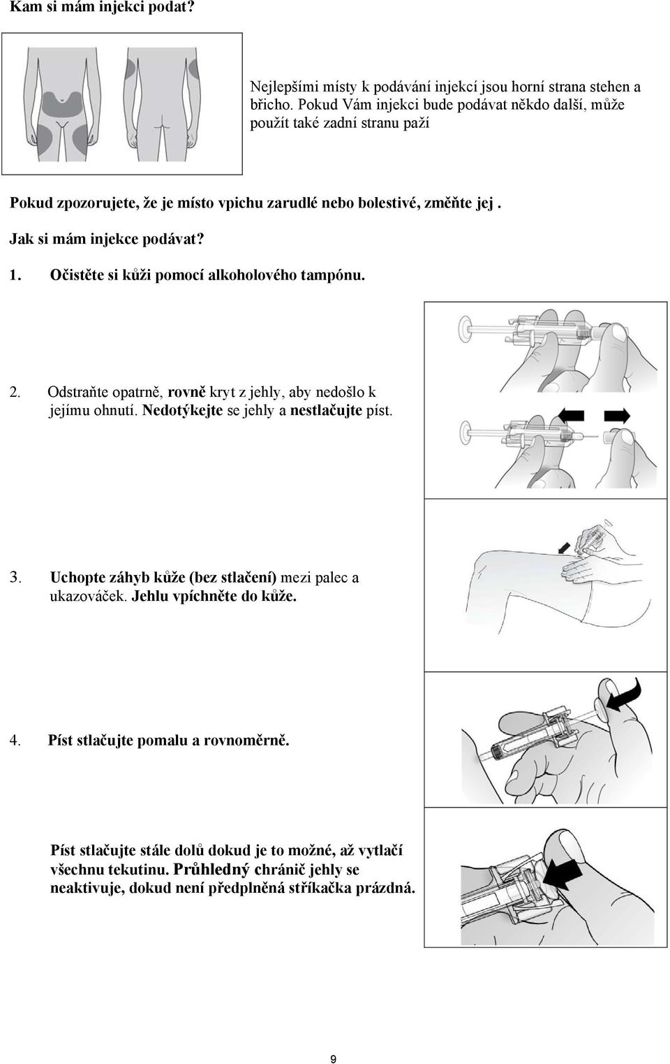 1. Očistěte si kůži pomocí alkoholového tampónu. 2. Odstraňte opatrně, rovně kryt z jehly, aby nedošlo k jejímu ohnutí. Nedotýkejte se jehly a nestlačujte píst. 3.