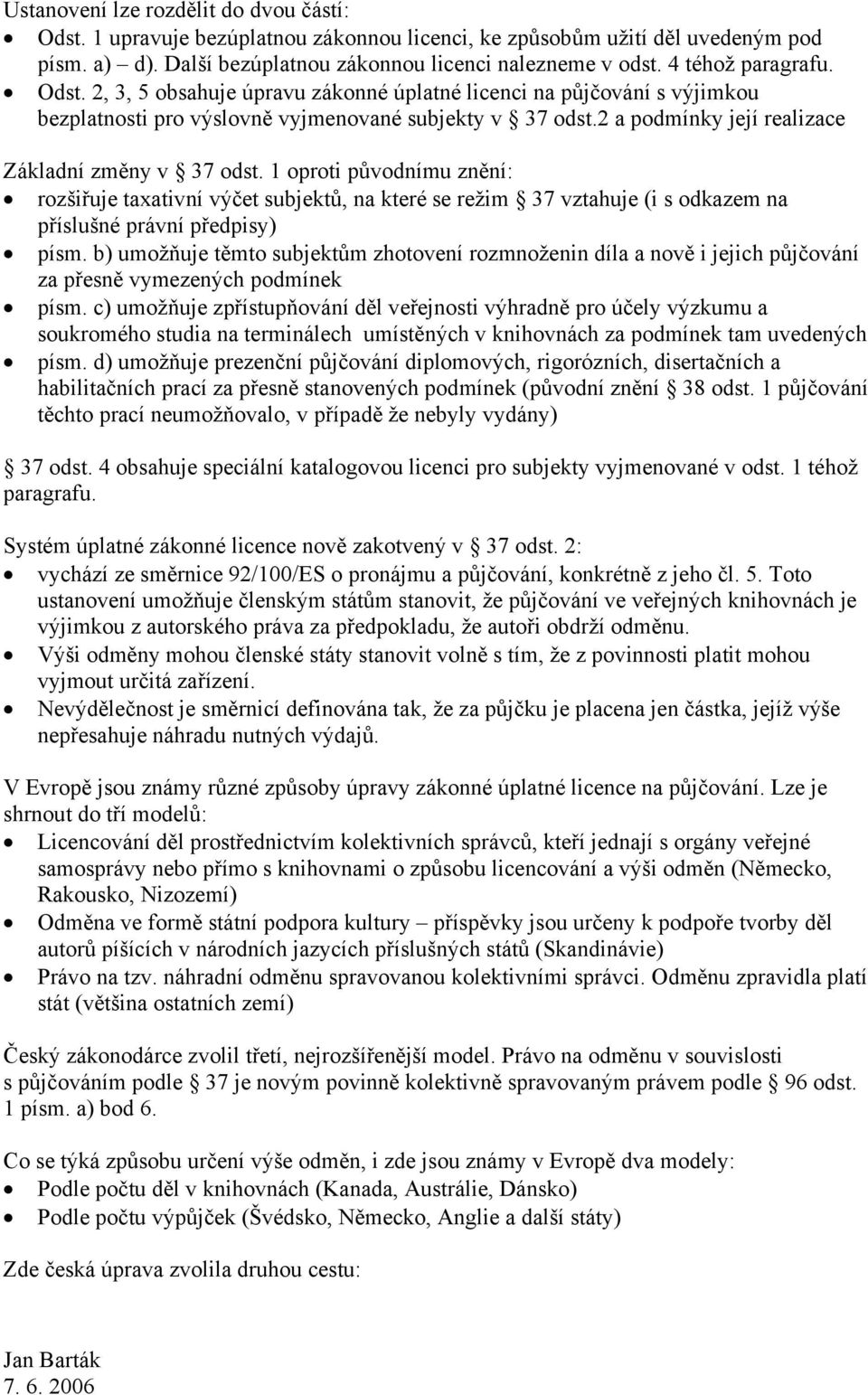 2 a podmínky její realizace Základní změny v 37 odst. 1 oproti původnímu znění: rozšiřuje taxativní výčet subjektů, na které se režim 37 vztahuje (i s odkazem na příslušné právní předpisy) písm.