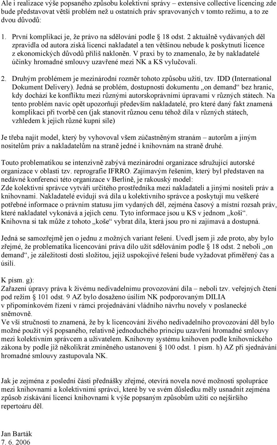 2 aktuálně vydávaných děl zpravidla od autora získá licencí nakladatel a ten většinou nebude k poskytnutí licence z ekonomických důvodů příliš nakloněn.