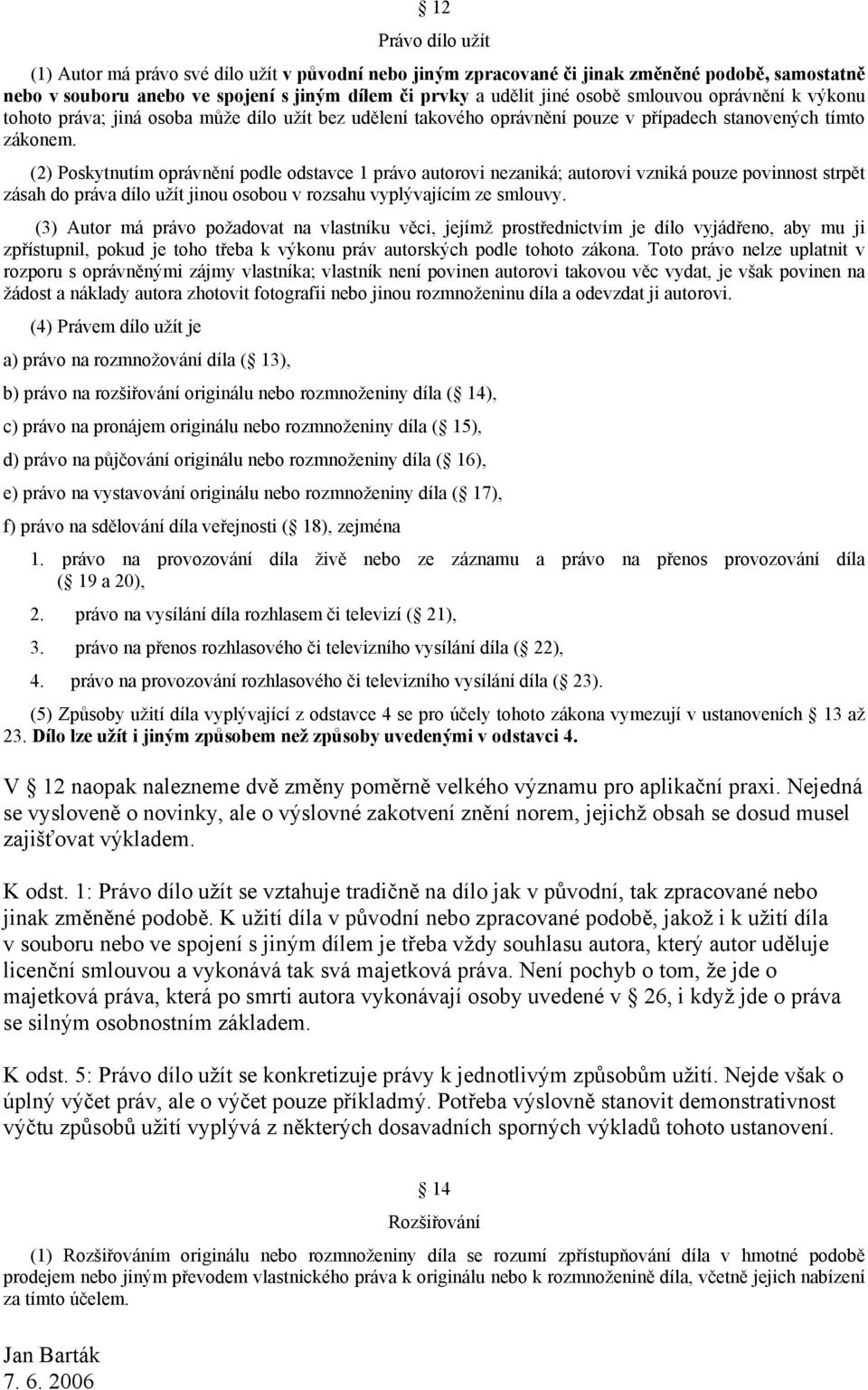 (2) Poskytnutím oprávnění podle odstavce 1 právo autorovi nezaniká; autorovi vzniká pouze povinnost strpět zásah do práva dílo užít jinou osobou v rozsahu vyplývajícím ze smlouvy.