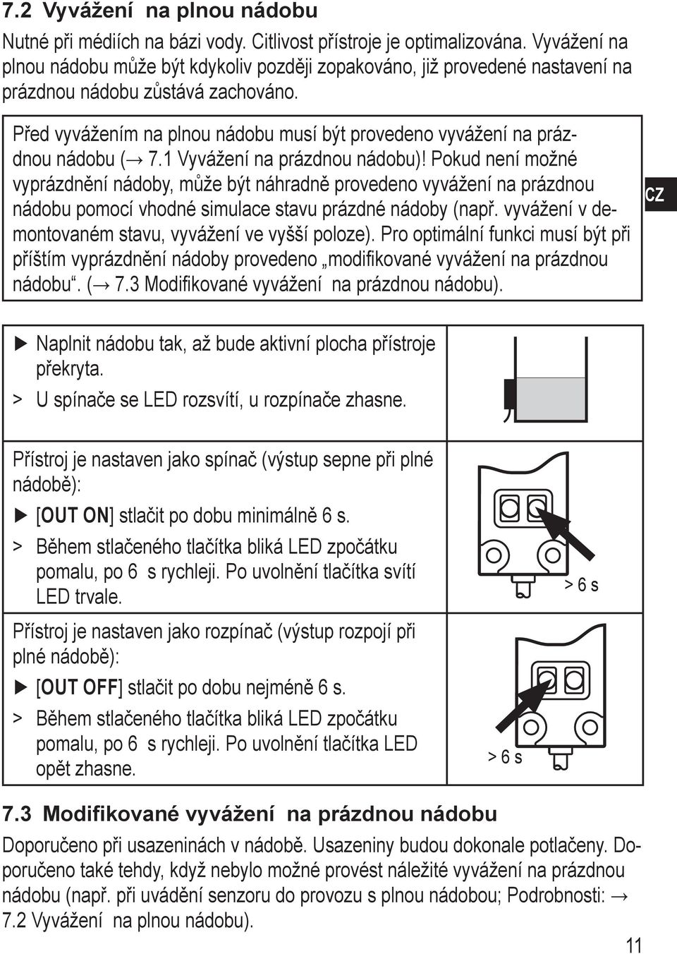 Před vyvážením na plnou nádobu musí být provedeno vyvážení na prázdnou nádobu ( 7. Vyvážení na prázdnou nádobu)!