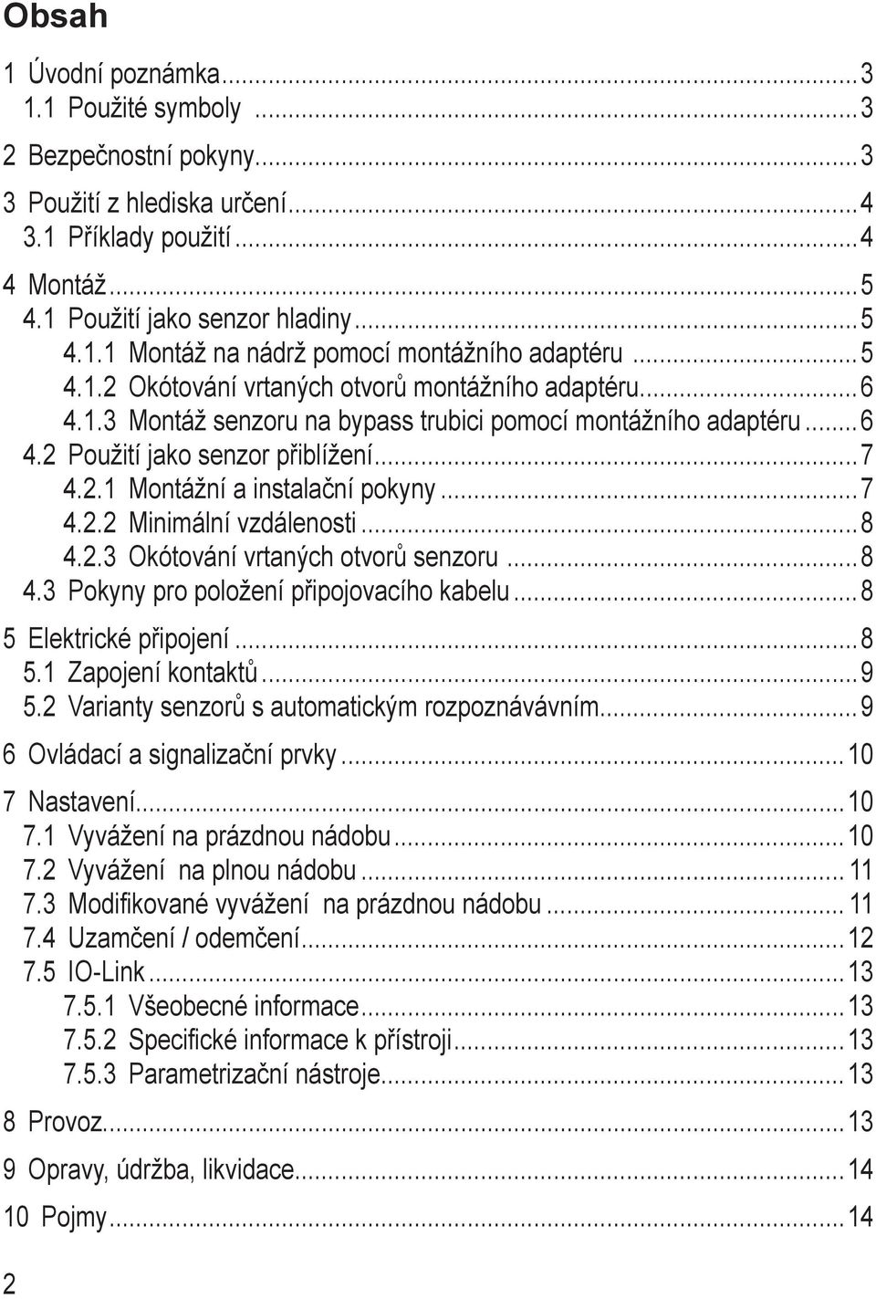 2 Použití jako senzor přiblížení 7 4.2. Montážní a instalační pokyny 7 4.2.2 Minimální vzdálenosti 8 4.2. Okótování vrtaných otvorů senzoru 8 4.