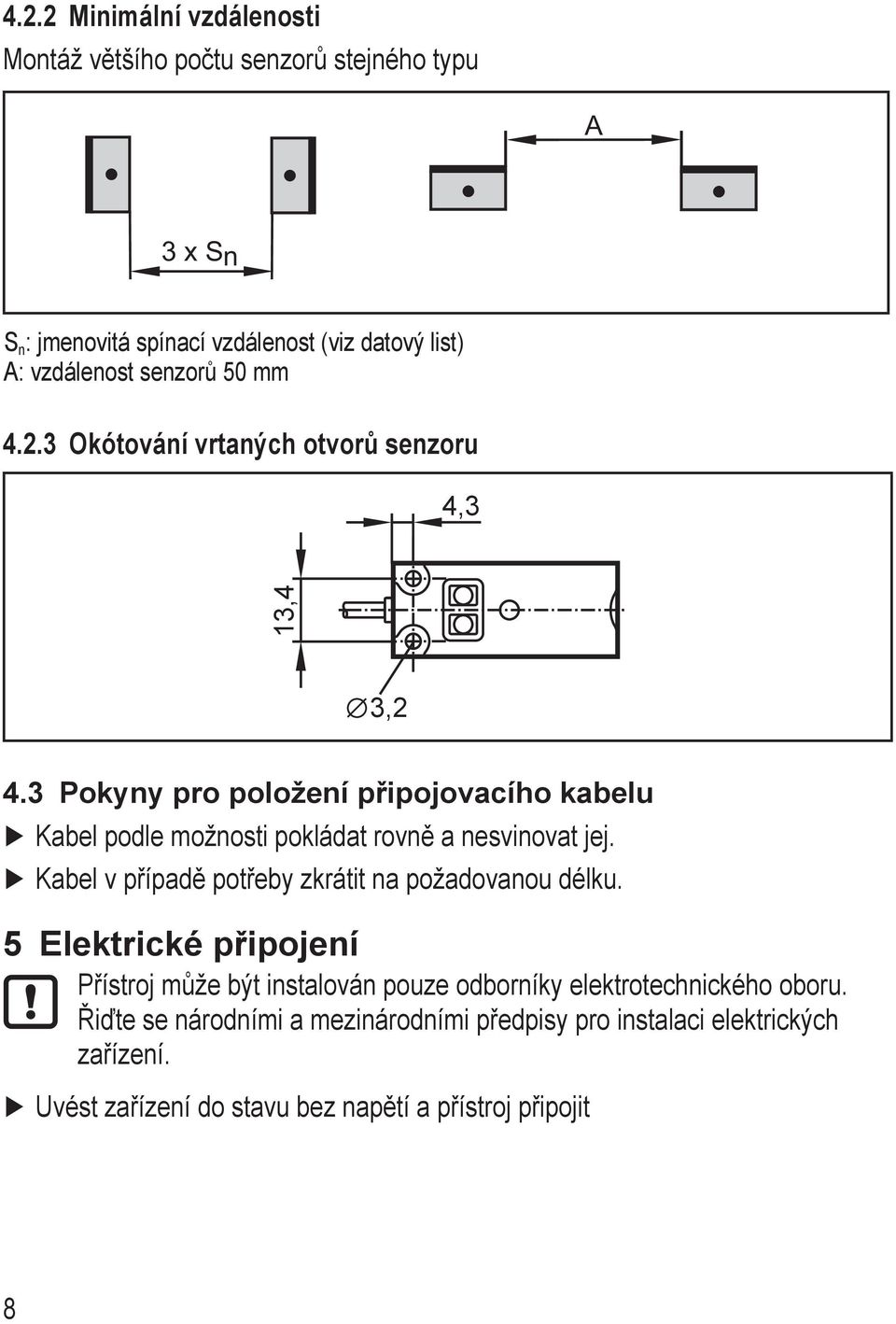 Pokyny pro položení připojovacího kabelu Kabel podle možnosti pokládat rovně a nesvinovat jej.