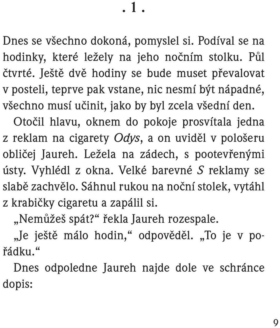 Otočil hlavu, oknem do pokoje prosvítala jedna z reklam na cigarety Odys, a on uviděl v pološeru obličej Jaureh. Ležela na zádech, s pootevřenými ústy. Vyhlédl z okna.