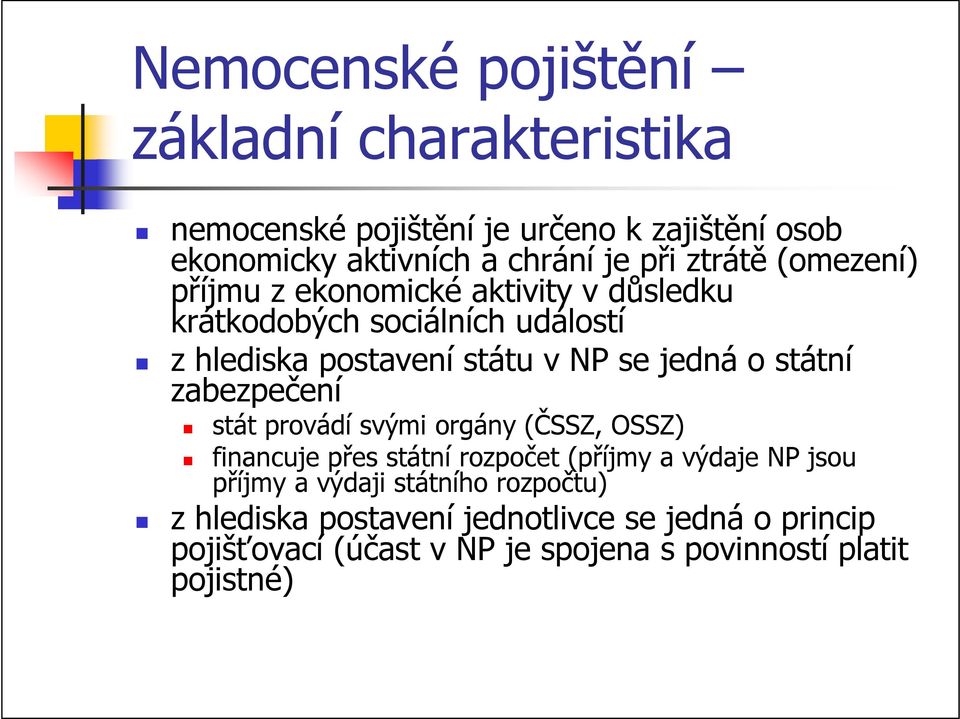 státní zabezpečení stát provádí svými orgány (ČSSZ, OSSZ) financuje přes státní rozpočet (příjmy a výdaje NP jsou příjmy a výdaji