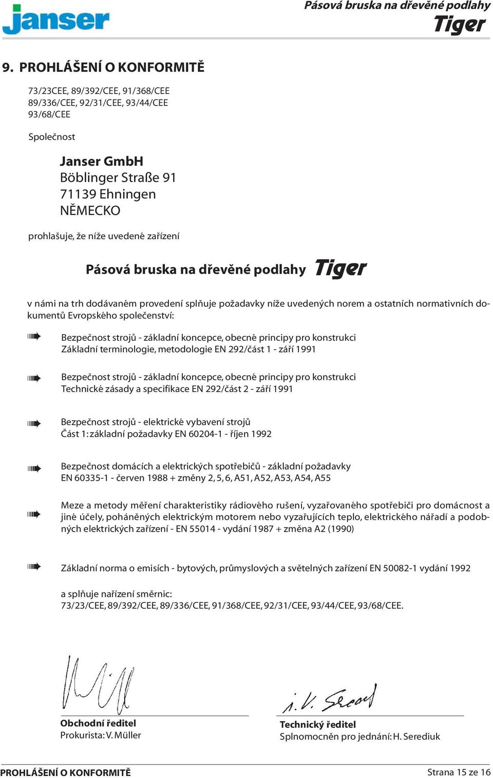 pro konstrukci Základní terminologie, metodologie EN 292/ část 1 - září 1991 Bezpečnost strojů - základní koncepce, obecné principy pro konstrukci Technické zásady a specifikace EN 292/část 2 - září