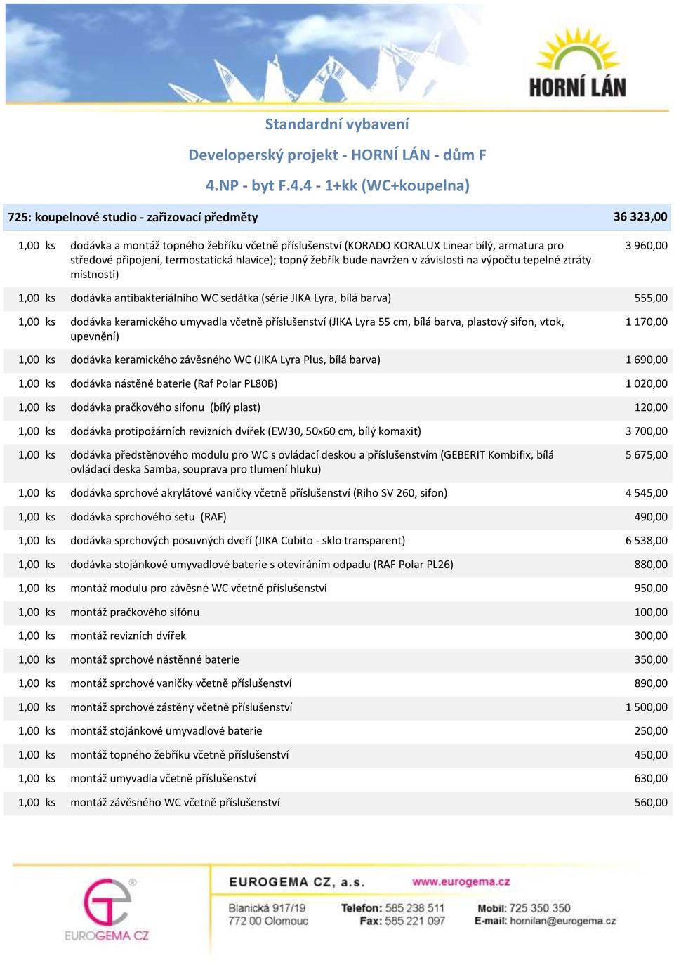 keramického umyvadla včetně příslušenství (JIKA Lyra 55 cm, bílá barva, plastový sifon, vtok, upevnění) 1 170,00 1,00 ks dodávka keramického závěsného WC (JIKA Lyra Plus, bílá barva) 1 690,00 1,00 ks