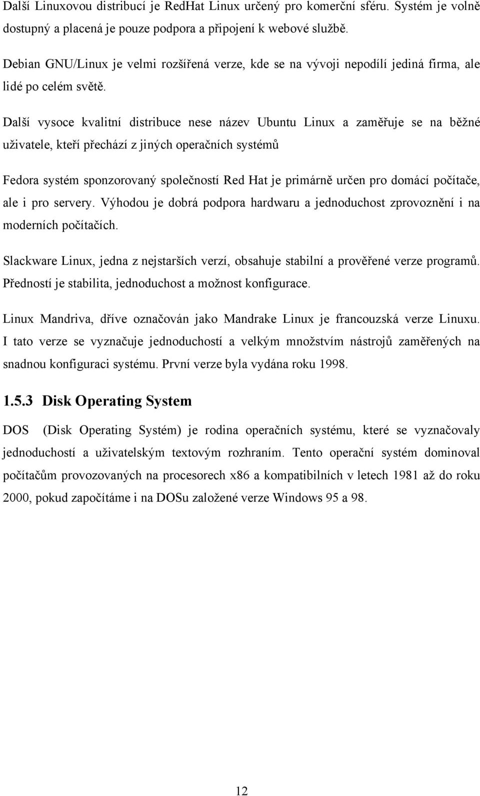 Další vysoce kvalitní distribuce nese název Ubuntu Linux a zaměřuje se na běţné uţivatele, kteří přechází z jiných operačních systémů Fedora systém sponzorovaný společností Red Hat je primárně určen