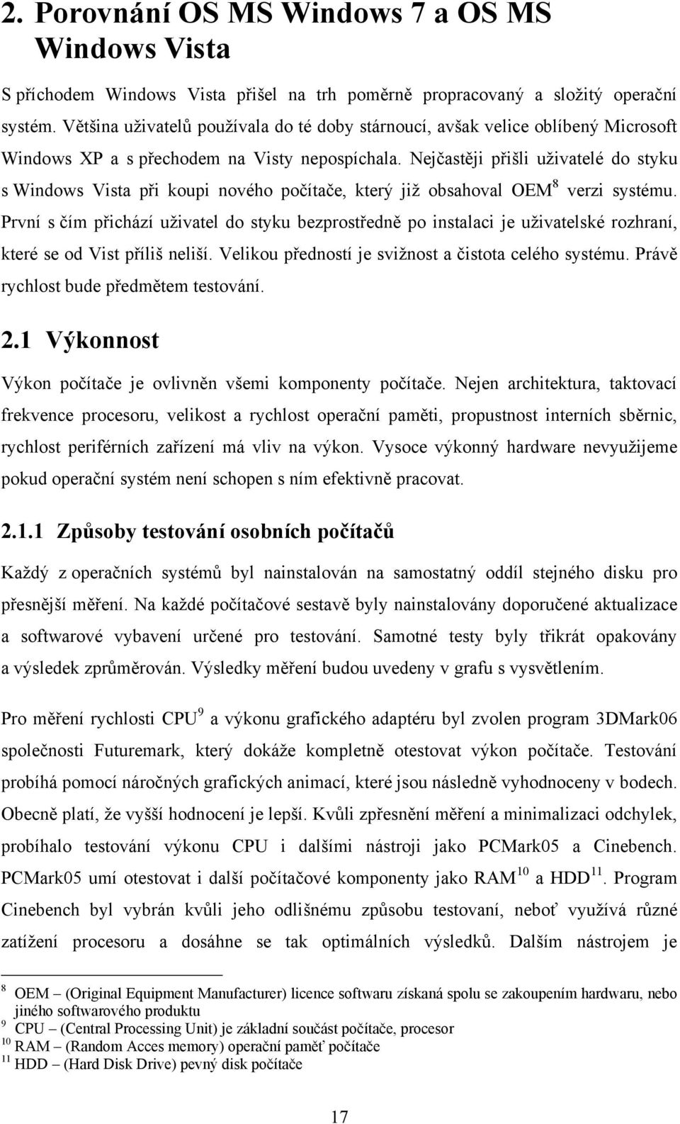 Nejčastěji přišli uţivatelé do styku s Windows Vista při koupi nového počítače, který jiţ obsahoval OEM 8 verzi systému.