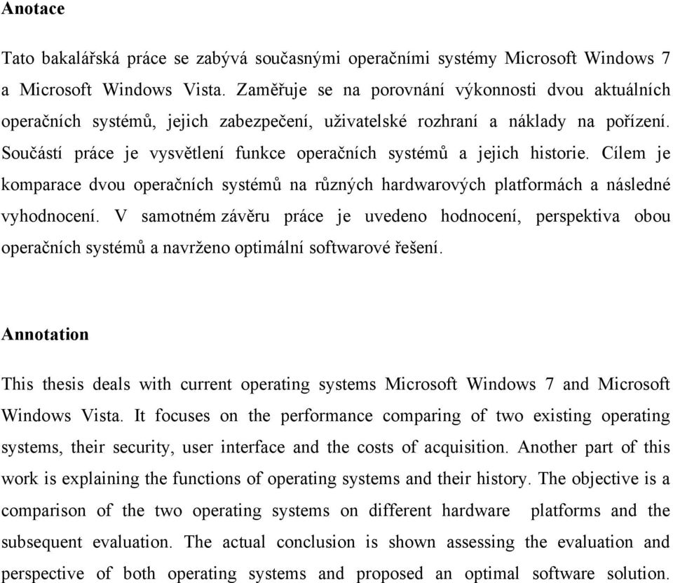 Součástí práce je vysvětlení funkce operačních systémů a jejich historie. Cílem je komparace dvou operačních systémů na různých hardwarových platformách a následné vyhodnocení.