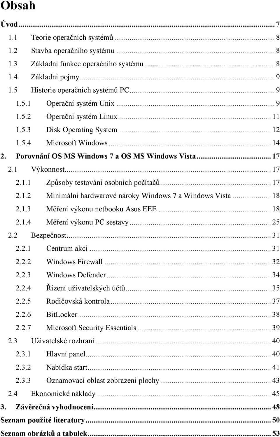 .. 17 2.1.2 Minimální hardwarové nároky Windows 7 a Windows Vista... 18 2.1.3 Měření výkonu netbooku Asus EEE... 18 2.1.4 Měření výkonu PC sestavy... 25 2.2 Bezpečnost... 31 2.2.1 Centrum akcí... 31 2.2.2 Windows Firewall.