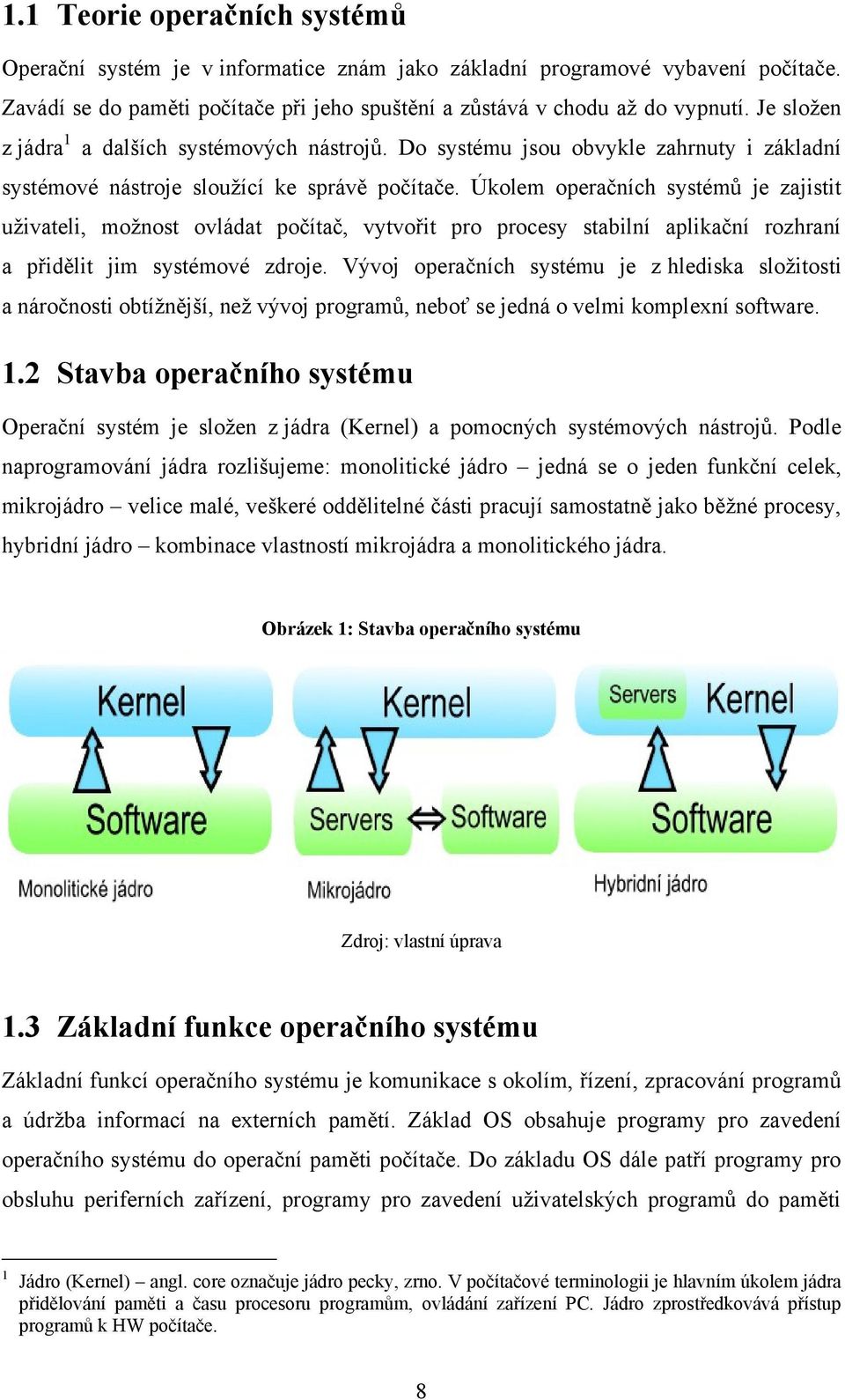 Úkolem operačních systémů je zajistit uţivateli, moţnost ovládat počítač, vytvořit pro procesy stabilní aplikační rozhraní a přidělit jim systémové zdroje.