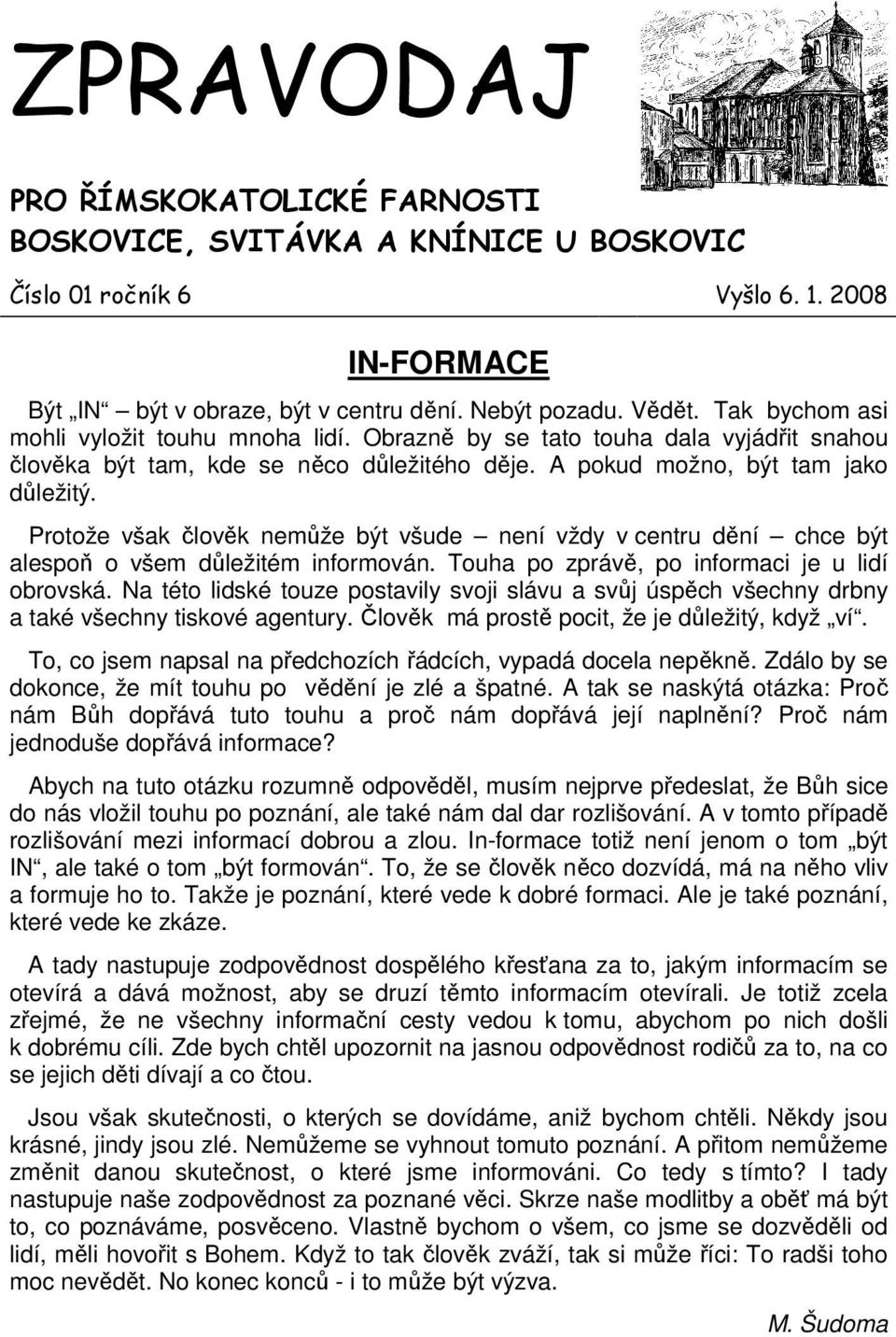 Protože však člověk nemůže být všude není vždy v centru dění chce být alespoň o všem důležitém informován. Touha po zprávě, po informaci je u lidí obrovská.