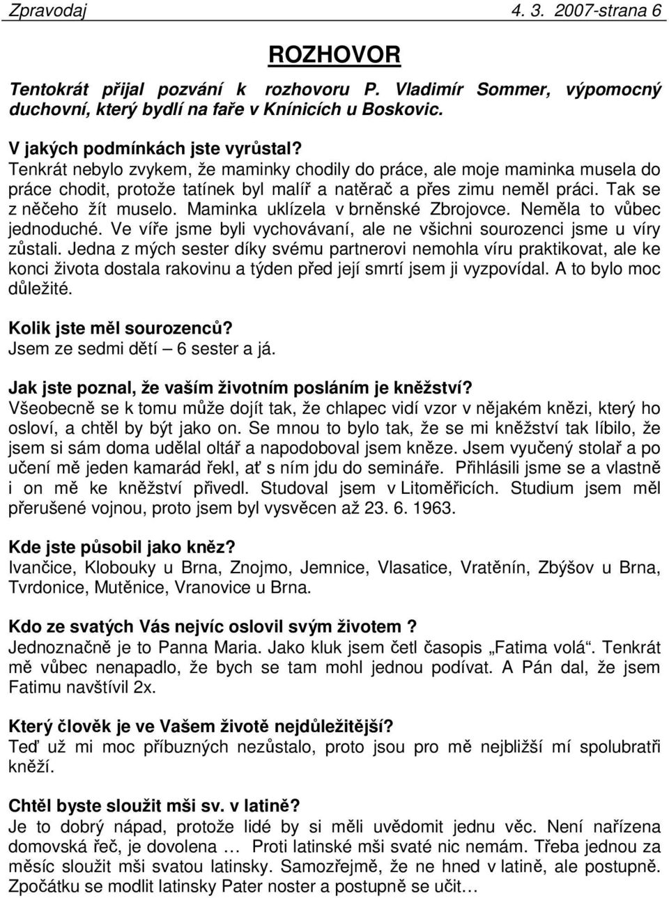 Maminka uklízela v brněnské Zbrojovce. Neměla to vůbec jednoduché. Ve víře jsme byli vychovávaní, ale ne všichni sourozenci jsme u víry zůstali.