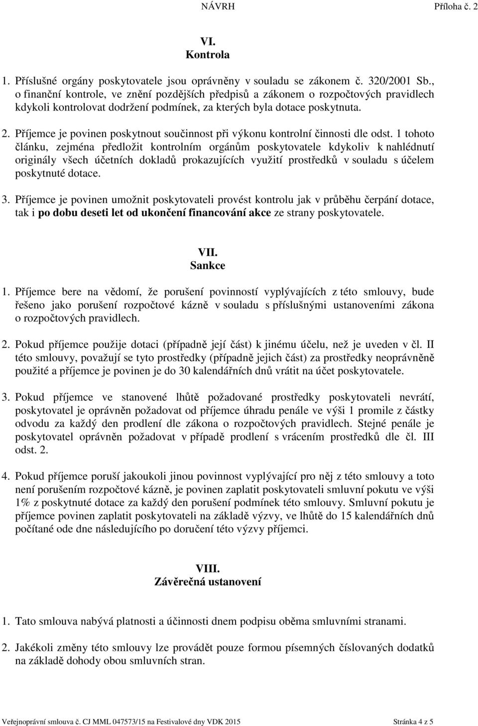 Příjemce je povinen poskytnout součinnost při výkonu kontrolní činnosti dle odst.