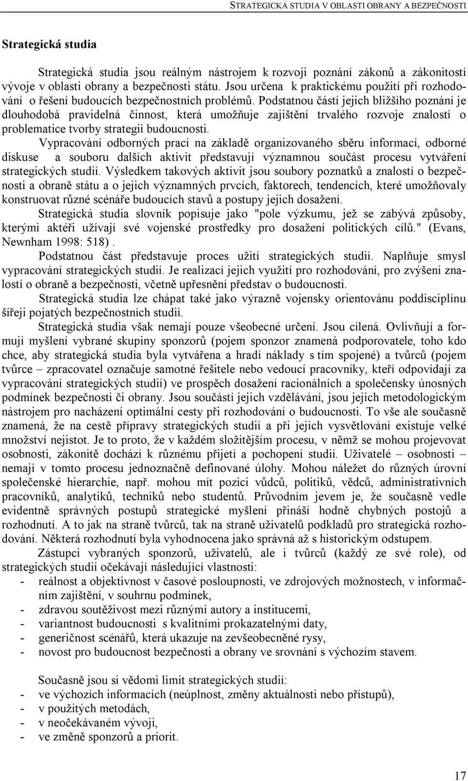 Podstatnou částí jejich bližšího poznání je dlouhodobá pravidelná činnost, která umožňuje zajištění trvalého rozvoje znalostí o problematice tvorby strategií budoucnosti.