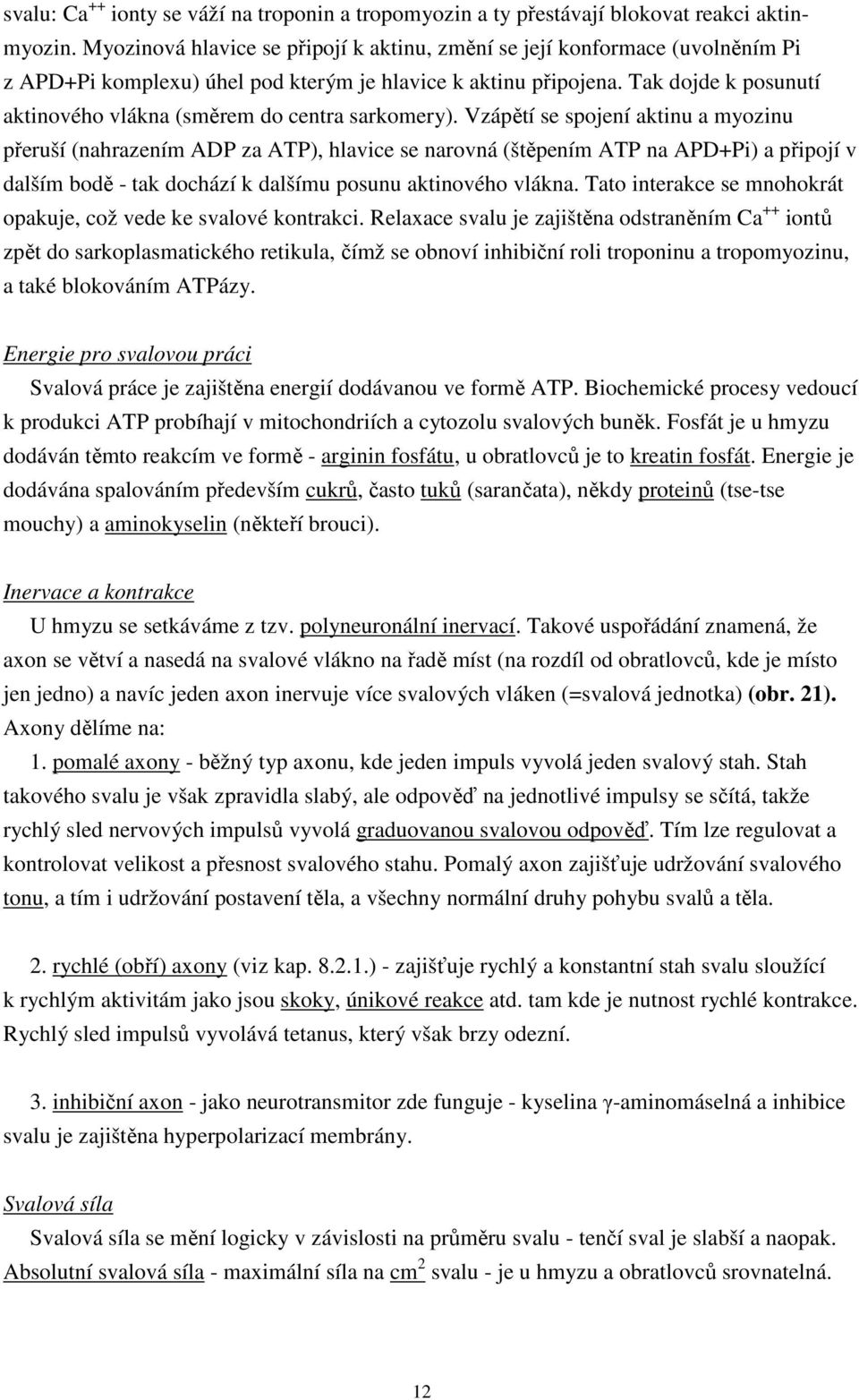 Tak dojde k posunutí aktinového vlákna (směrem do centra sarkomery).