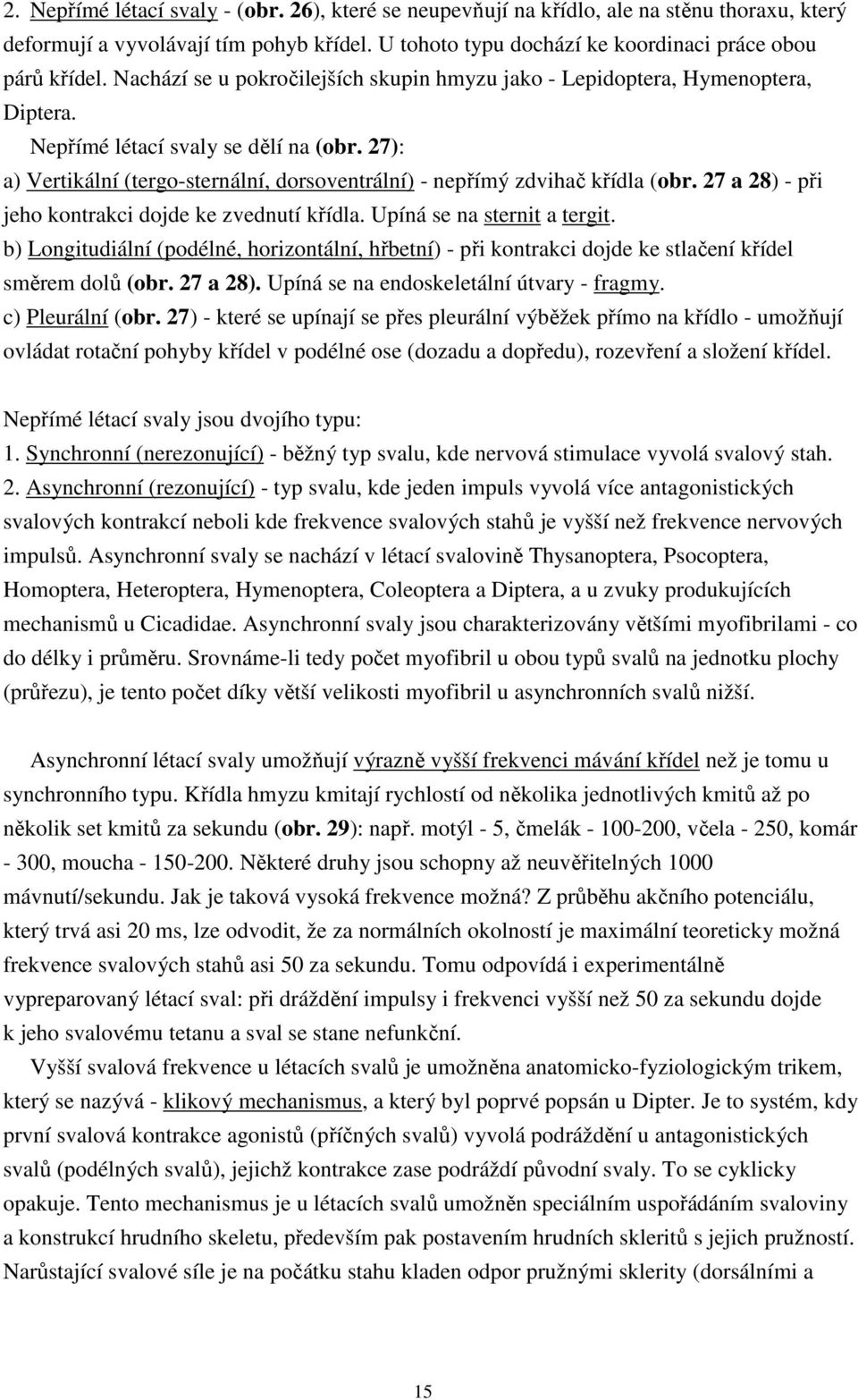 27): a) Vertikální (tergo-sternální, dorsoventrální) - nepřímý zdvihač křídla (obr. 27 a 28) - při jeho kontrakci dojde ke zvednutí křídla. Upíná se na sternit a tergit.