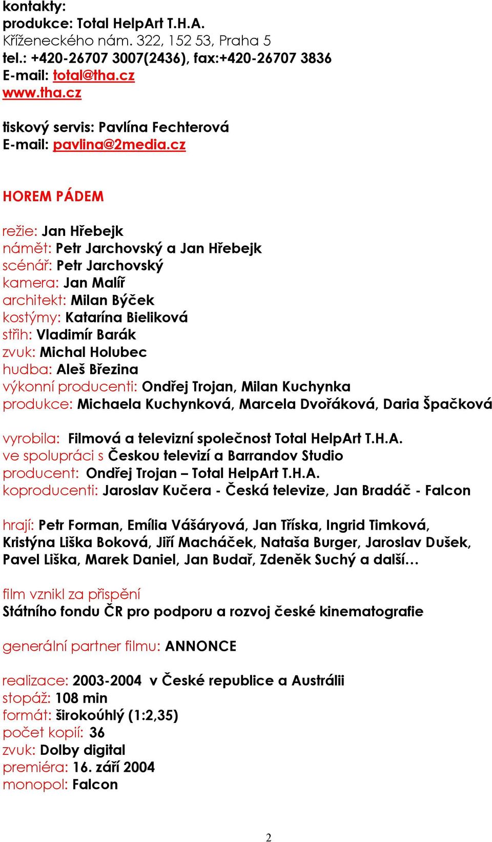 cz HOREM PÁDEM režie: Jan Hřebejk námět: Petr Jarchovský a Jan Hřebejk scénář: Petr Jarchovský kamera: Jan Malíř architekt: Milan Býček kostýmy: Katarína Bieliková střih: Vladimír Barák zvuk: Michal