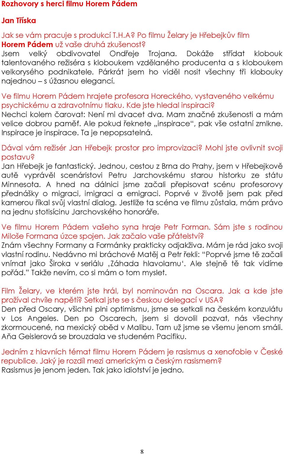 Ve filmu Horem Pádem hrajete profesora Horeckého, vystaveného velkému psychickému a zdravotnímu tlaku. Kde jste hledal inspiraci? Nechci kolem čarovat: Není mi dvacet dva.