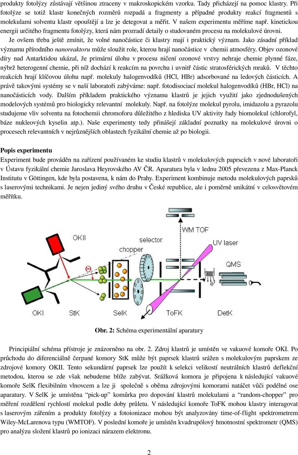 V našem experimentu měříme např. kinetickou energii určitého fragmentu fotolýzy, která nám prozradí detaily o studovaném procesu na molekulové úrovni.