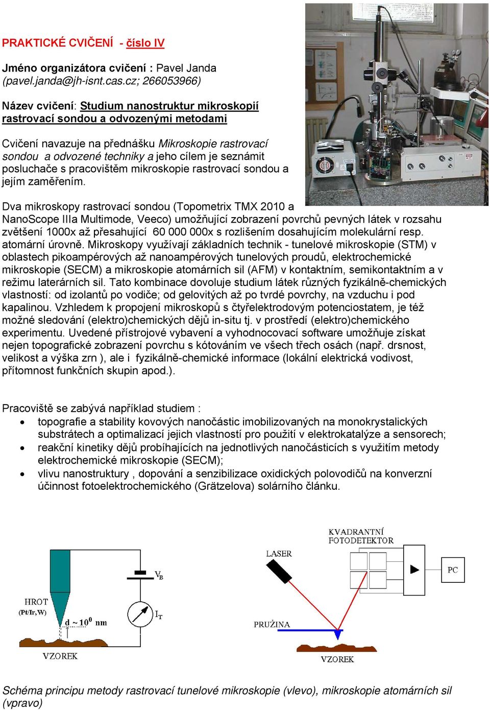 seznámit posluchače s pracovištěm mikroskopie rastrovací sondou a jejím zaměřením.