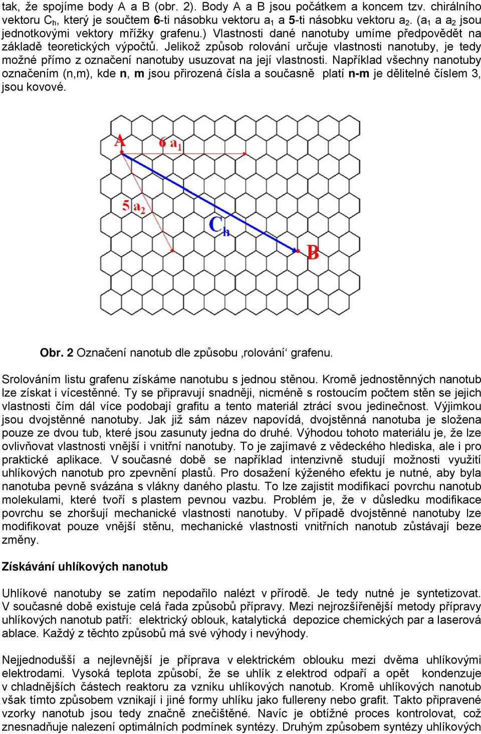 Jelikož způsob rolování určuje vlastnosti nanotuby, je tedy možné přímo z označení nanotuby usuzovat na její vlastnosti.