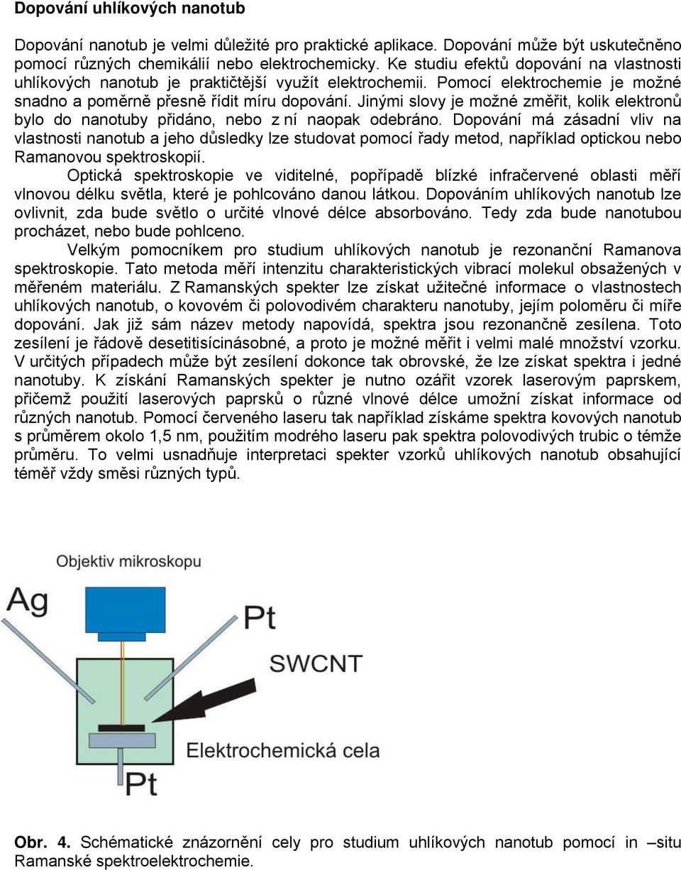 Jinými slovy je možné změřit, kolik elektronů bylo do nanotuby přidáno, nebo z ní naopak odebráno.