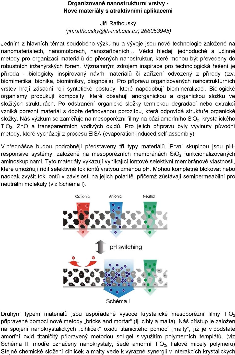 organizaci materiálů do přesných nanostruktur, které mohou být převedeny do robustních inženýrských forem.