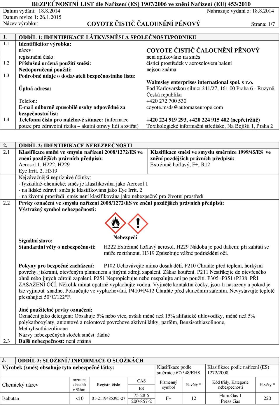 2 Příslušná určená použití směsi: čisticí prostředek v aerosolovém balení Nedoporučená použití: nejsou známa 1.