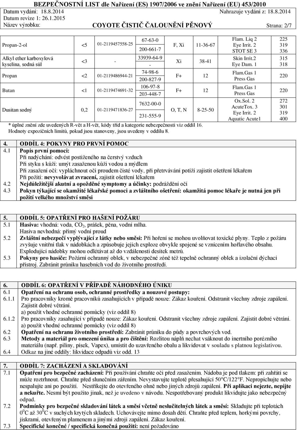 a H-vět, kódy tříd a kategorie nebezpečnosti viz oddíl 16. Hodnoty expozičních limitů, pokud jsou stanoveny, jsou uvedeny v oddílu 8. Flam. Liq 2 Eye Irrit. 2 STOT SE 3 Skin Irrit.2 Eye Dam. 1 Flam.