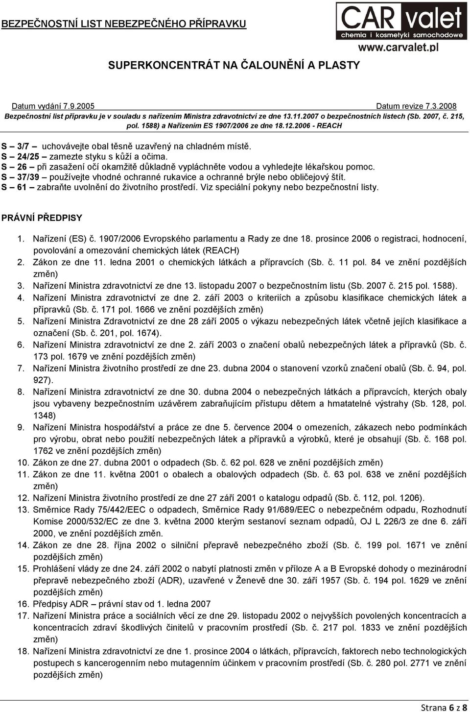 Nařízení (ES) č. 1907/2006 Evropského parlamentu a Rady ze dne 18. prosince 2006 o registraci, hodnocení, povolování a omezování chemických látek (REACH) 2. Zákon ze dne 11.