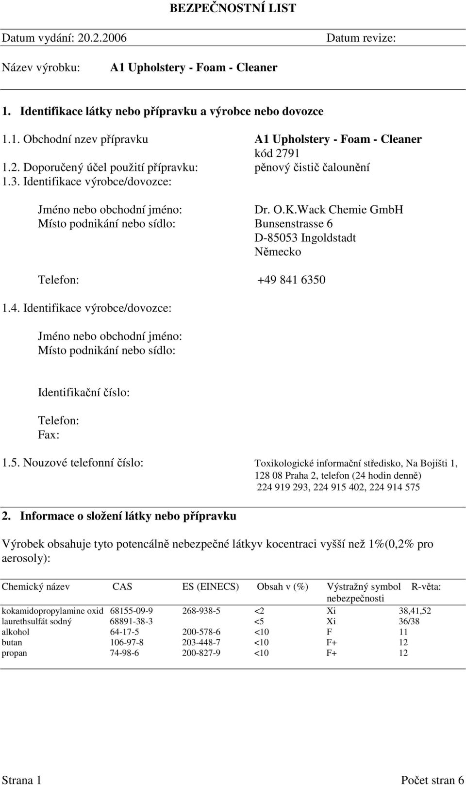 841 6350 1.4. Identifikace výrobce/dovozce: Jméno nebo obchodní jméno: Místo podnikání nebo sídlo: Identifikaní íslo: Telefon: Fax: 1.5. Nouzové telefonní íslo: Toxikologické informaní stedisko, Na Bojišti 1, 128 08 Praha 2, telefon (24 hodin denn) 224 919 293, 224 915 402, 224 914 575 2.