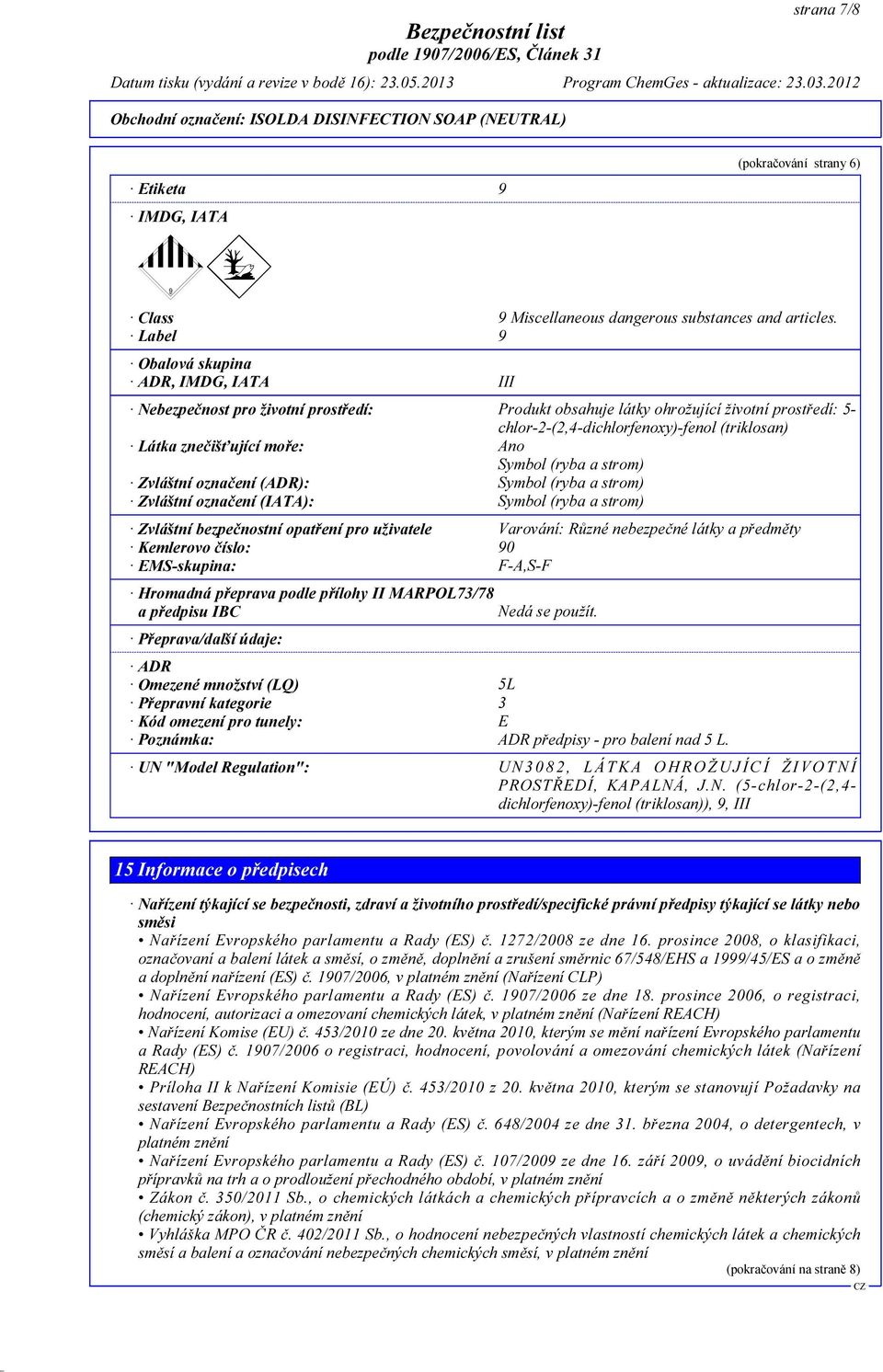 znečišťující moře: Ano Symbol (ryba a strom) Zvláštní označení (ADR): Symbol (ryba a strom) Zvláštní označení (IATA): Symbol (ryba a strom) Zvláštní bezpečnostní opatření pro uživatele Varování: