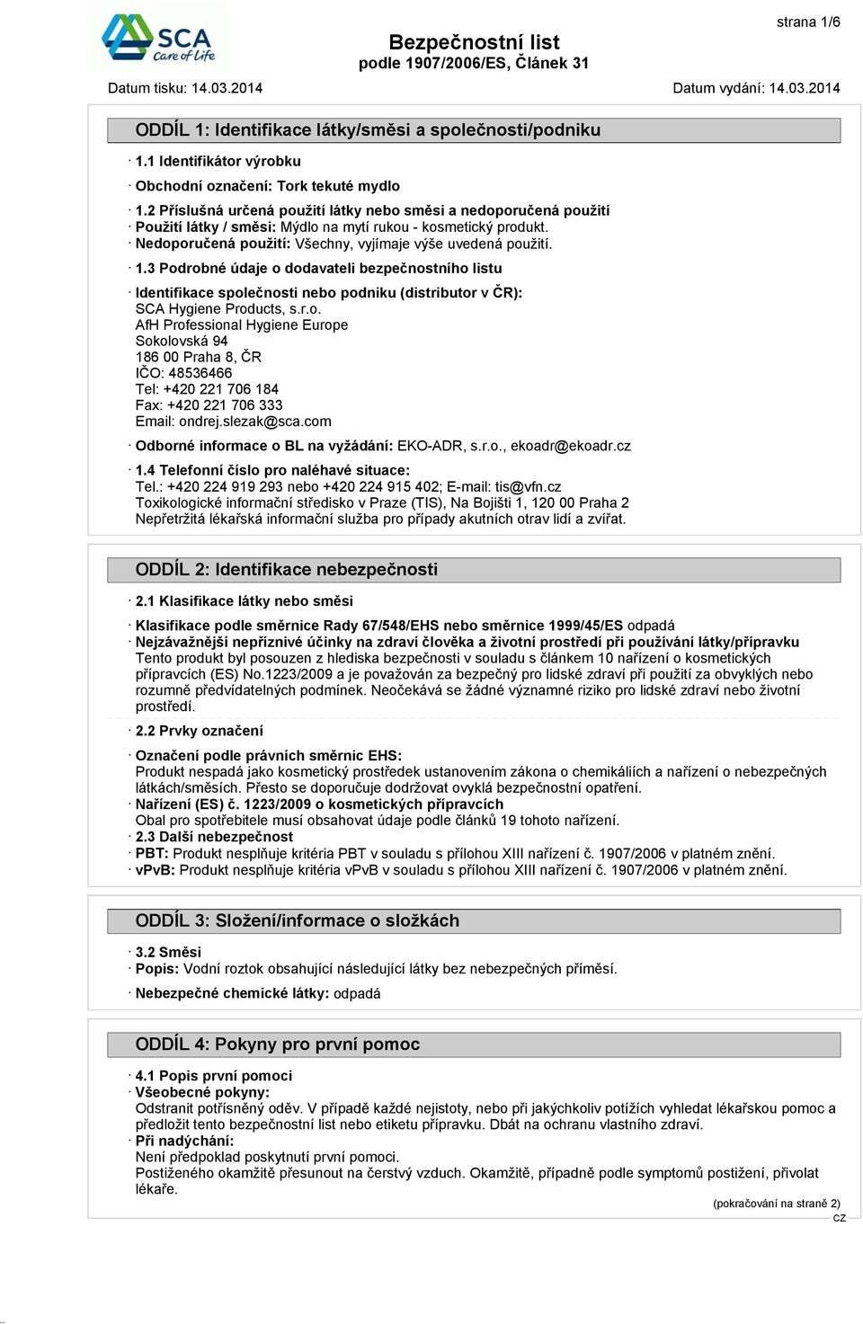 3 Podrobné údaje o dodavateli bezpečnostního listu Identifikace společnosti nebo podniku (distributor v ČR): SCA Hygiene Products, s.r.o. AfH Professional Hygiene Europe Sokolovská 94 186 00 Praha 8, ČR IČO: 48536466 Tel: +420 221 706 184 Fax: +420 221 706 333 Email: ondrej.